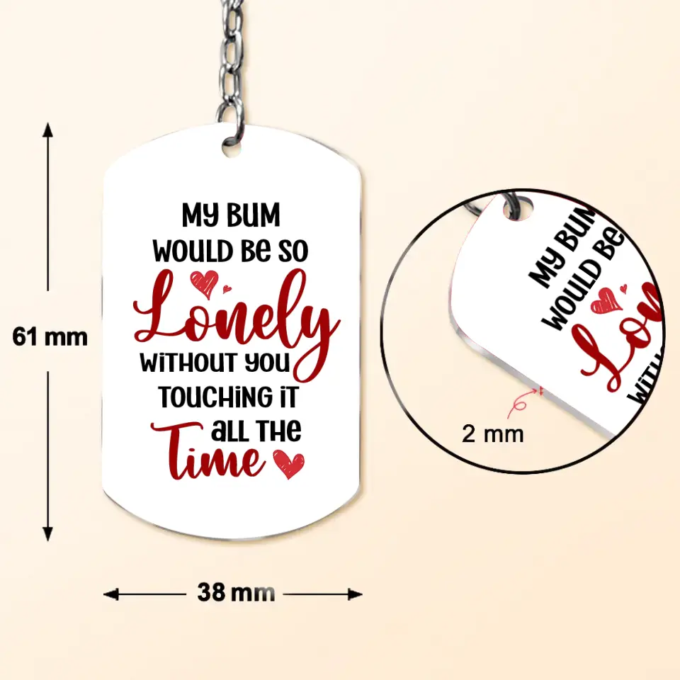Personalized Couple Aluminum Keychain -
Gift Idea For Couple/Him/Her - My Bum Would Be So Lonely
