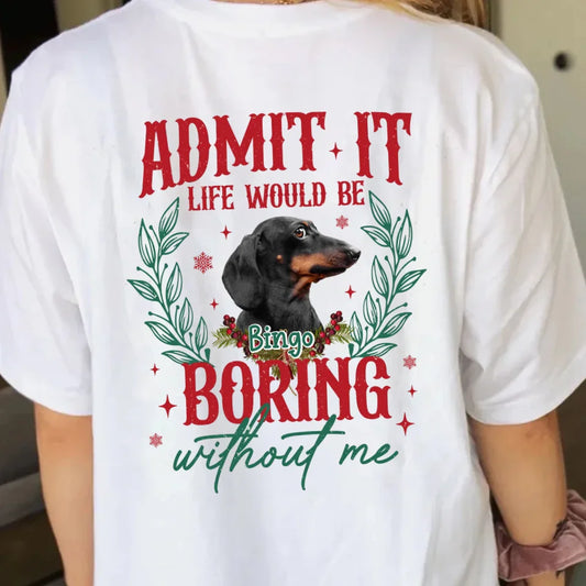 Personalized Pet's Photo T-shirt/Sweater - Gift Idea For Pet Lover - Upload Photo - Admit It Life Would Be Boring Without Me