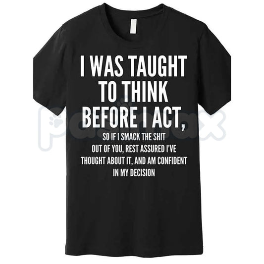 "I Was Taught to Think Before I Act" T-Shirt – Funny Sarcastic Graphic Tee, Remastered Heavy Cotton Witty Statement Top, Soft Lived-In Heavyweight Relatable Humor Shirt, Made in USA