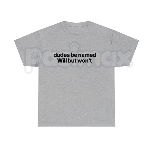 "Dudes Be Named Will But Won't" Funny T-Shirt – Sarcastic Wordplay Graphic Tee, Premium 100% Cotton Unisex Humorous Top, Soft Lived-In Heavyweight Meme Culture Shirt, Made in USA