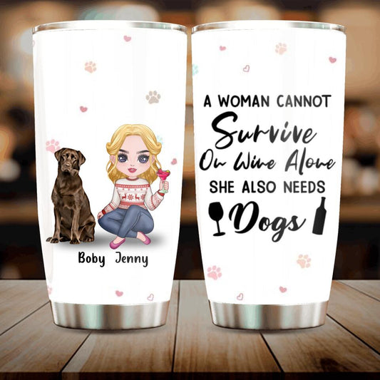 Personalized Dog Mom Front Tumbler - Up to 5 Dogs - Gift Idea For Dog Lover - A Woman Cannot Survive On Wine Alone She Also Needs Dogs
