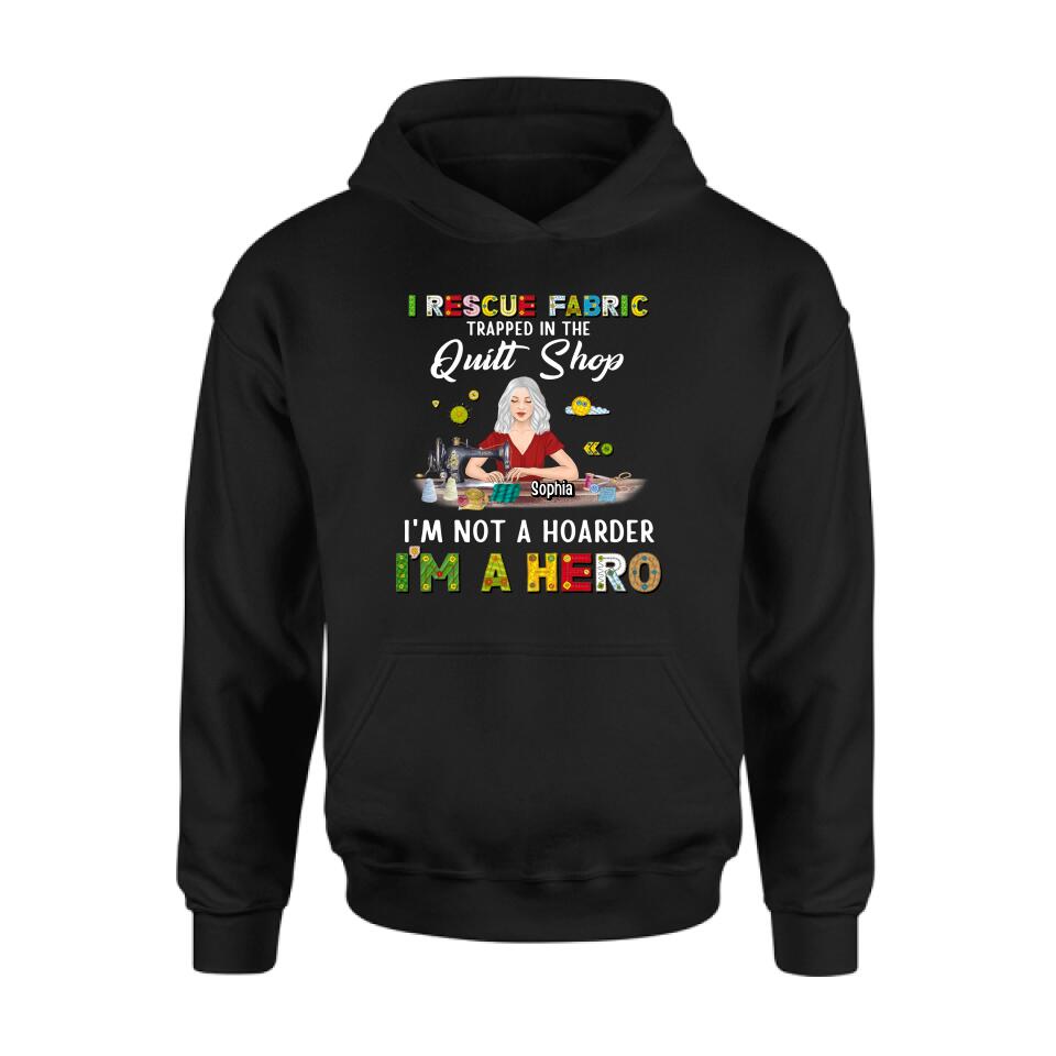 Personalized Hoarder Sewing Shirt - Gift Idea For Sewing Lovers/Mother's Day - I Rescue Fabric Trapped In The Quilt Shop, I'm Not A Hoarder, I'm A Hero