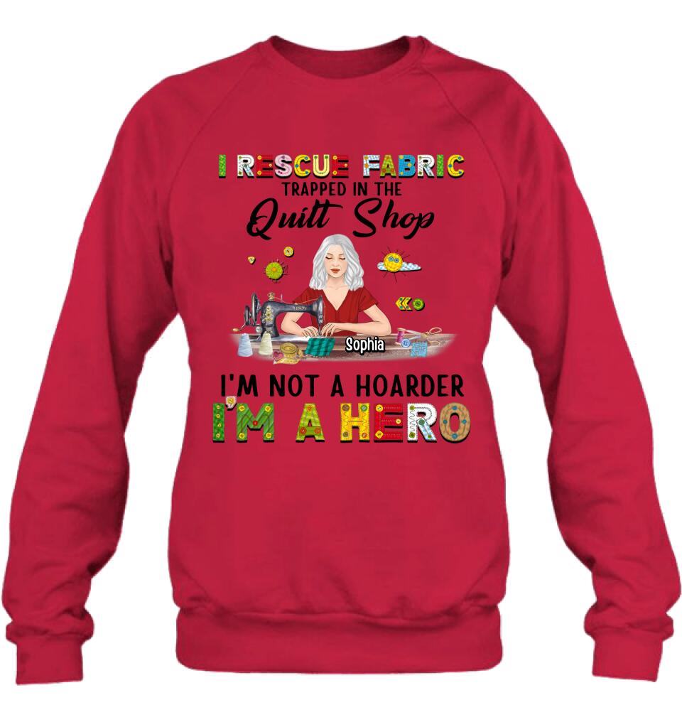 Personalized Hoarder Sewing Hoodie - Gift Idea For Sewing Lovers/Mother's Day - I Rescue Fabric Trapped In The Quilt Shop, I'm Not A Hoarder, I'm A Hero