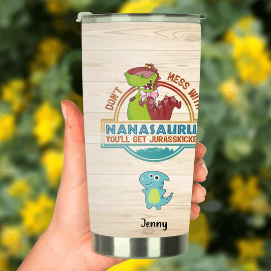 Personalized Grandma Dinosaur Tumbler - Gift For Grandma With Up To 10 Grandkids Dinosaurs - Don't Mess With Nanasaurus You'll Get Jurasskicked