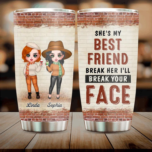 Personalized Friend Tumbler - Gift Idea For Best Friend - She's My Best Friend Break Her I'll Break Your Face
