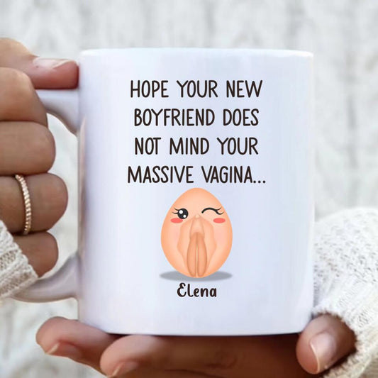 Personalized Funny Vagina Coffee Mug - Birthday/Valentine's Gift Idea - Hope Your New Boyfriend Does Not Mind Your Massive Vagina