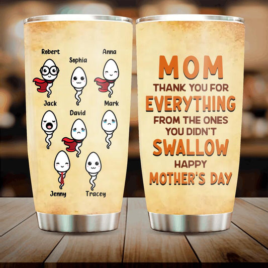 Personalized Happy Mother's Day Tumbler - Mother's Day Gift Idea - Mom Thank You For Everything From The Ones You Didn't Swallow