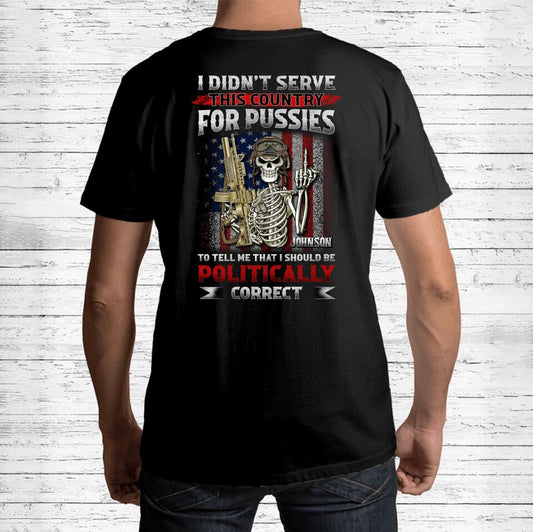Personalized Veteran Skull T-shirt - Gift Idea For Veteran - I Didn't Serve This Country For Pussies To Tell Me That I Should Be Politically Correct