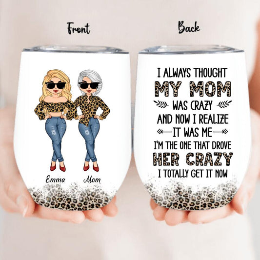 Personalized Mother And Daughter Wine Tumbler - Gift Idea For Mother's Day From Daughter - I Always Thought My Mom Was Crazy And Now I Realize It Was Me
