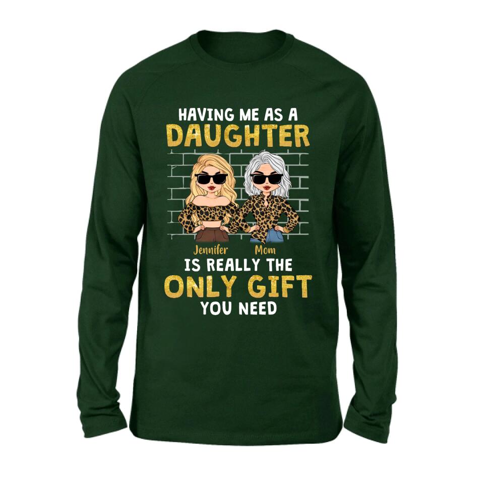 Personalized Mom & Daughter Shirt/Sweatshirt/Hoodie/Long Sleeve - Gift Idea For Mother's Day - Having Me As A Daughter Is Really The Only Gift You Need