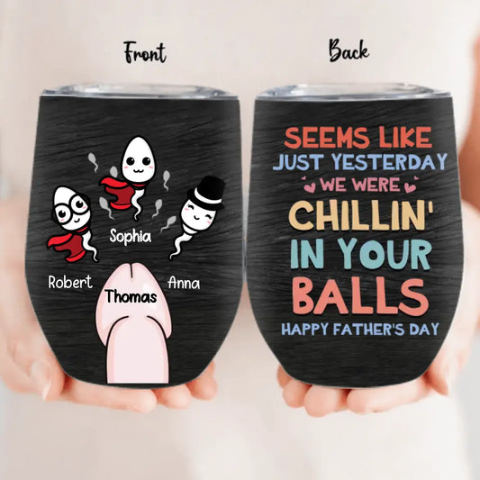 Personalized Sperms Wine Tumbler - Gift Idea For Father's Day From Kids - Up to 3 Sperms - Seems Like Just Yesterday We Were Chillin' In Your Balls Happy Father's Day