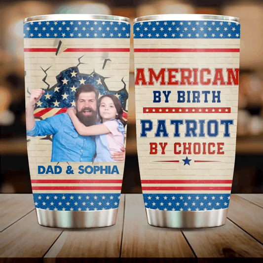 Personalized Upload Photo Tumbler - Gift Idea For Dad/ Father's Day/ 4th July - American By Birth Patriot By Choice