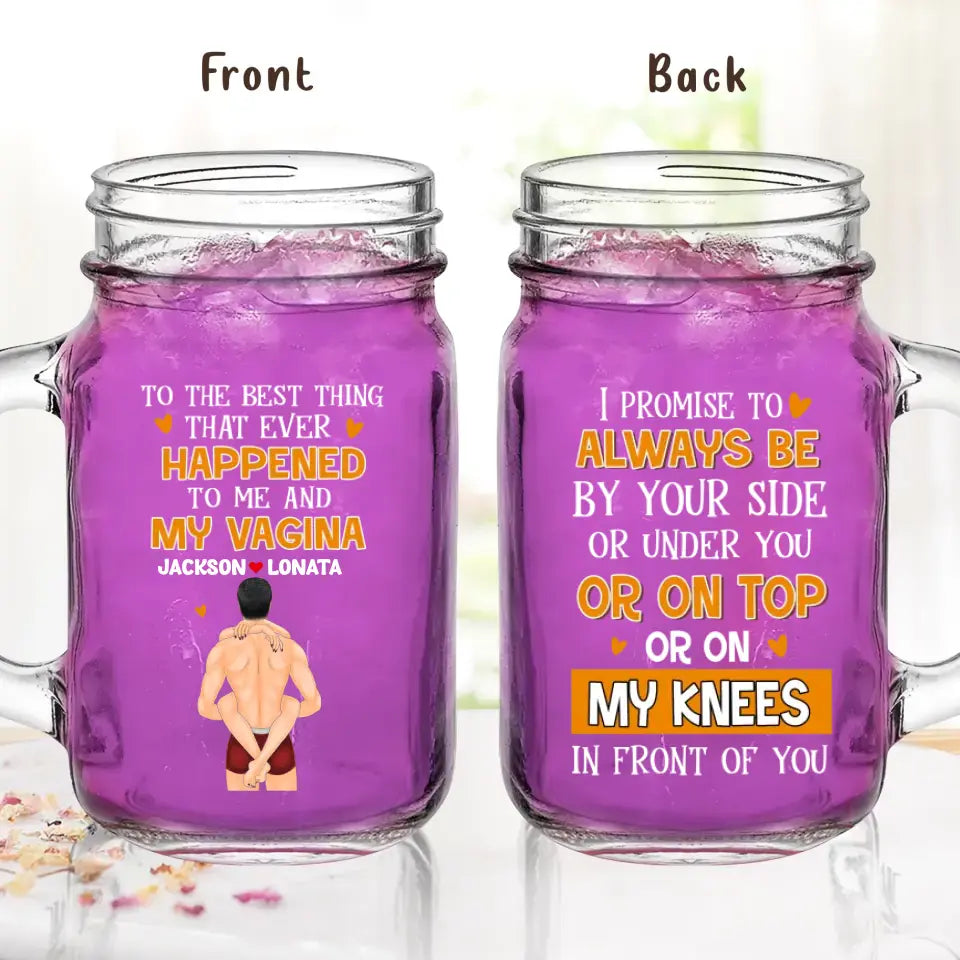 Personalized Couple Mason Jug - Gift Idea For Him/Her/Couple - To The Best Thing That Ever Happened To Me And My Vagina