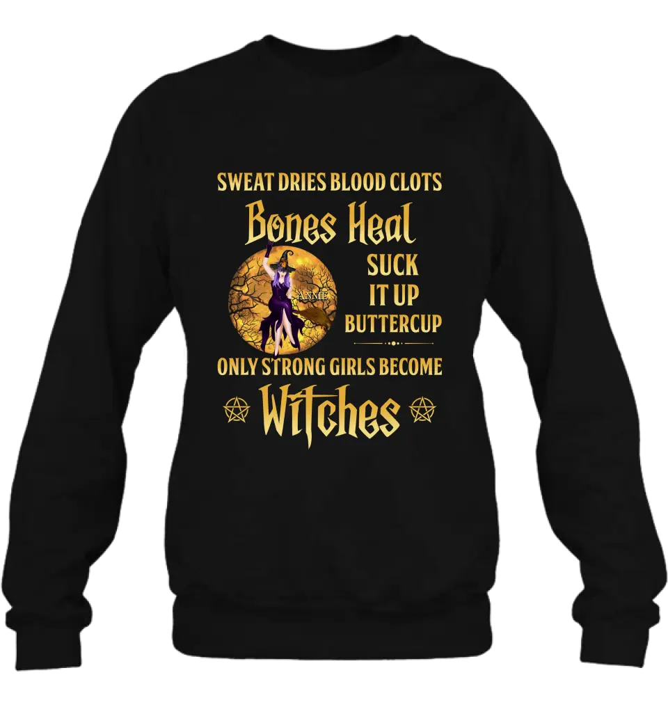 Personalized Witch Unisex T-shirt/ Sweatshirt/ Long Sleeve/ Hoodie - Gift Idea For Halloween/ Witch - Sweat Dries Blood Clots Bones Heal Suck It Up Buttercup Only Strong Girls Become Witches