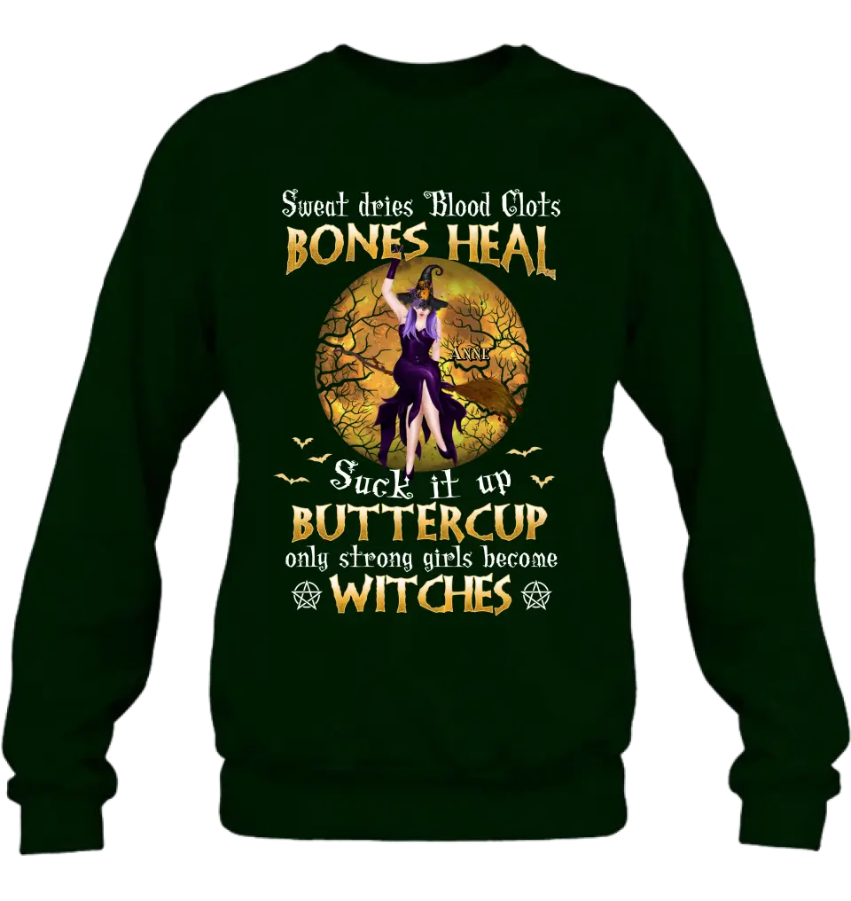 Personalized Witch T-shirt/Sweatshirt/Long Sleeve/Hoodie - Gift Idea For Halloween/Witch - Sweat Dries Blood Clots Bones Heal Suck It Up Buttercup Only Strong Girls Become Witches
