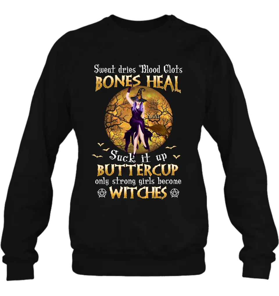 Personalized Witch T-shirt/Sweatshirt/Long Sleeve/Hoodie - Gift Idea For Halloween/Witch - Sweat Dries Blood Clots Bones Heal Suck It Up Buttercup Only Strong Girls Become Witches