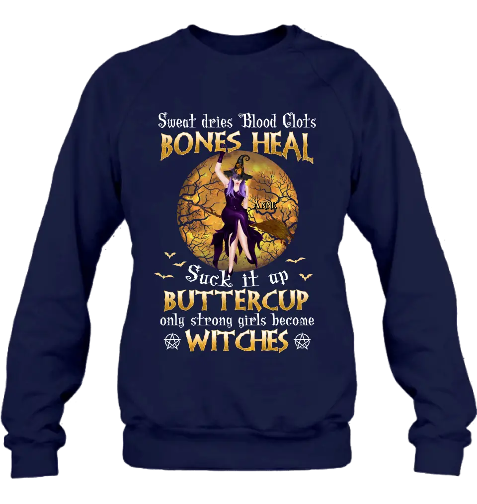 Personalized Witch T-shirt/Sweatshirt/Long Sleeve/Hoodie - Gift Idea For Halloween/Witch - Sweat Dries Blood Clots Bones Heal Suck It Up Buttercup Only Strong Girls Become Witches
