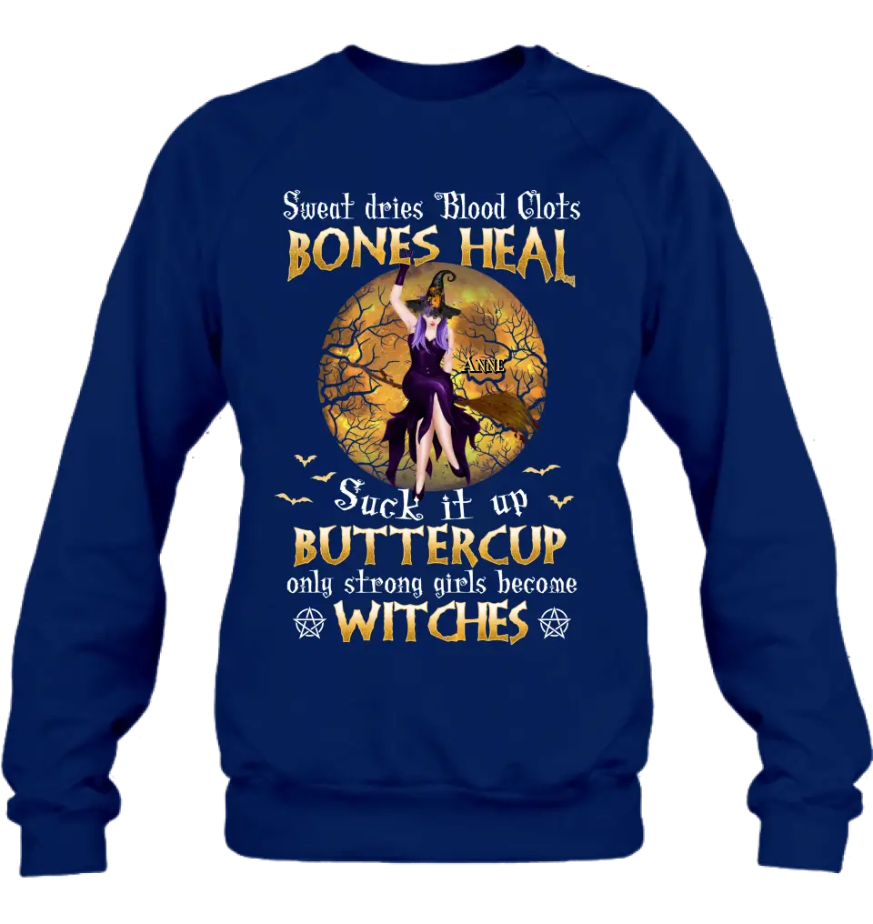 Personalized Witch T-shirt/Sweatshirt/Long Sleeve/Hoodie - Gift Idea For Halloween/Witch - Sweat Dries Blood Clots Bones Heal Suck It Up Buttercup Only Strong Girls Become Witches