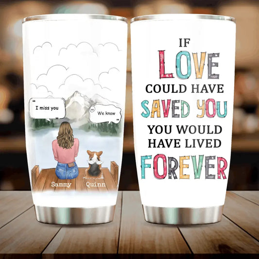 Personalized Memorial Pet Tumbler 20oz - Gift Idea For Loss Of Pet with up to 3 Pets - If Love Could Have Saved You You Would Have Lived Forever