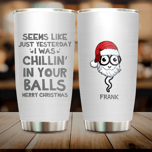 Personalized Christmas Sperms Tumbler - Up to 7 Sperms - Christmas Gift - Seems Like Just Yesterday I Was Chillin' In Your Balls