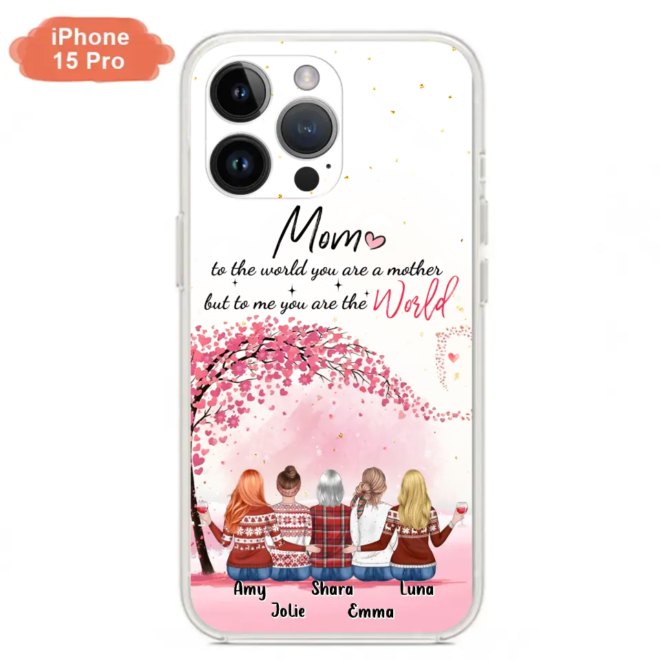 Personalized Mom Phone Case - Mother With Up to 4 Daughters - Gift Idea For Mother's Day From Daughter - To Me You Are The World - Case For iPhone/Samsung