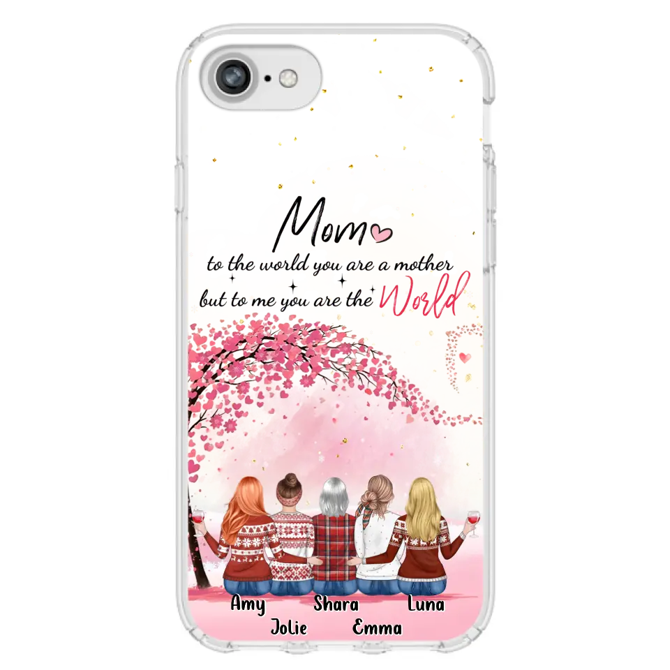 Personalized Mom Phone Case - Mother With Up to 4 Daughters - Gift Idea For Mother's Day From Daughter - To Me You Are The World - Case For iPhone/Samsung