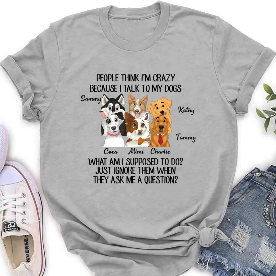 Personalized Dog Shirt/Hoodie - Gift For Dog Lover - Up to 6 Dogs -  People Think I'm Crazy Because I Talk To My Dogs