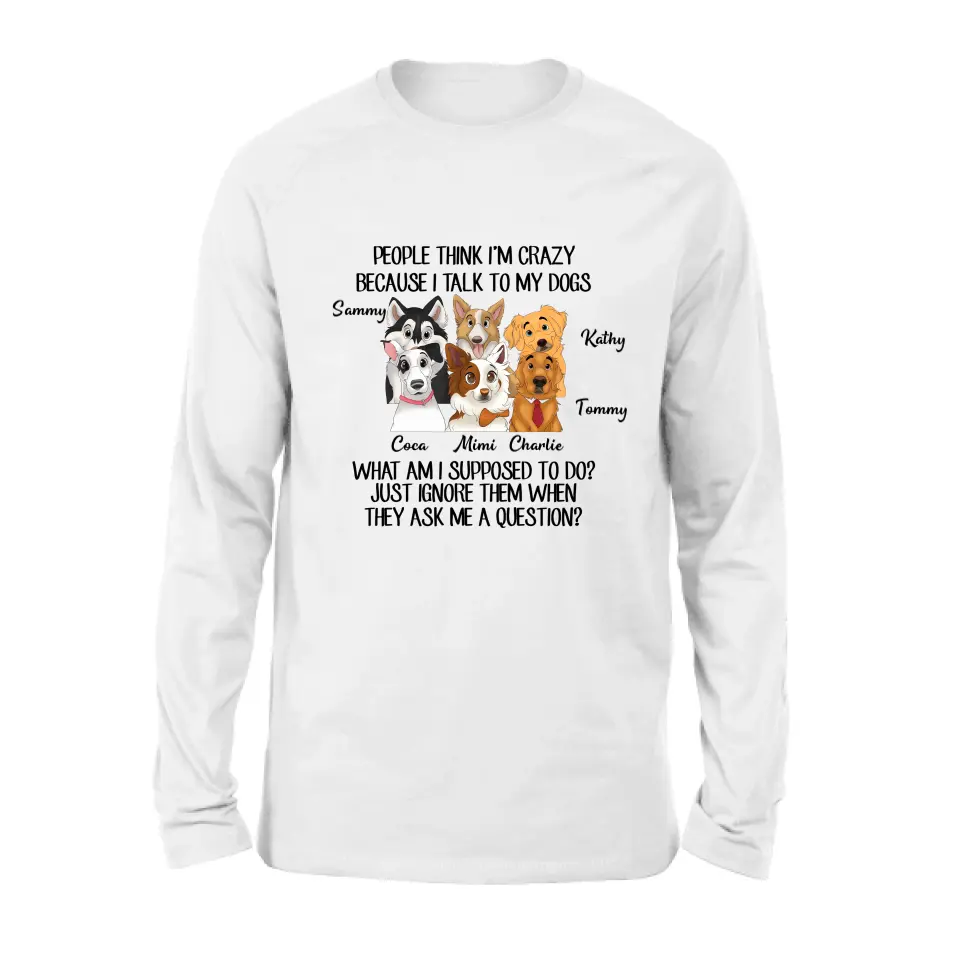 Personalized Dog Shirt/Hoodie - Gift For Dog Lover - Up to 6 Dogs -  People Think I'm Crazy Because I Talk To My Dogs