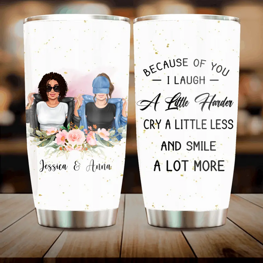 Personalized Besties Tumbler - Gift Idea For Friends/Sisters/Besties - Because Of You I Laugh A Little Harder