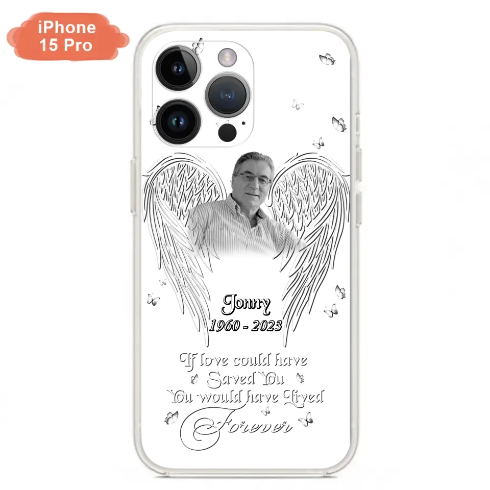 Custom Personalized Memorial Photo Phone Case - Gift Idea For Family - If Love Could Have Saved You You Would Have Lived Forever - Case For iPhone/Samsung