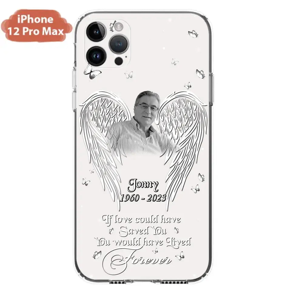 Custom Personalized Memorial Photo Phone Case - Gift Idea For Family - If Love Could Have Saved You You Would Have Lived Forever - Case For iPhone/Samsung