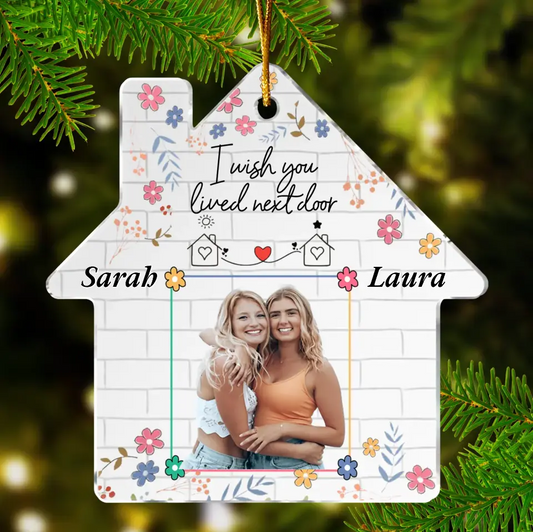 Personalized Friend Acrylic Ornament - Custom Photo - Gift Idea For Friend/Sister - I Wish You Lived Next Door
