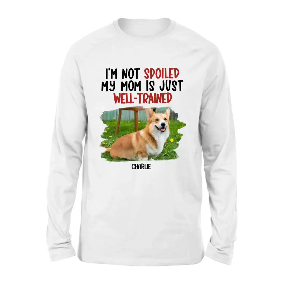 Personalized Dog Shirt/Hoodie - Gift Idea For Dog Lover - Upload Photo - I'm Not Spoiled My Mom Is Just Well-Trained