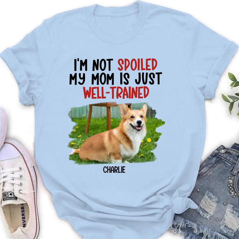 Personalized Dog Shirt/Hoodie - Gift Idea For Dog Lover - Upload Photo - I'm Not Spoiled My Mom Is Just Well-Trained