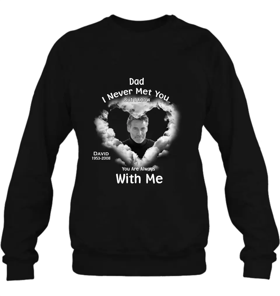 Personalized Memorial Dad/Mom Shirt/Hoodie - Upload Photo - Memorial Gift Idea - I Never Met You But I Know Your Are Always With Me