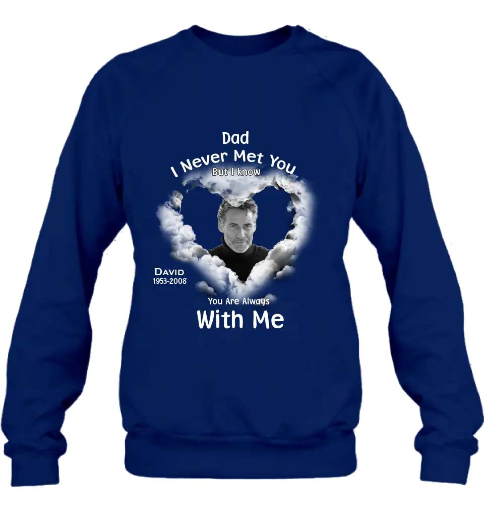 Personalized Memorial Dad/Mom Shirt/Hoodie - Upload Photo - Memorial Gift Idea - I Never Met You But I Know Your Are Always With Me