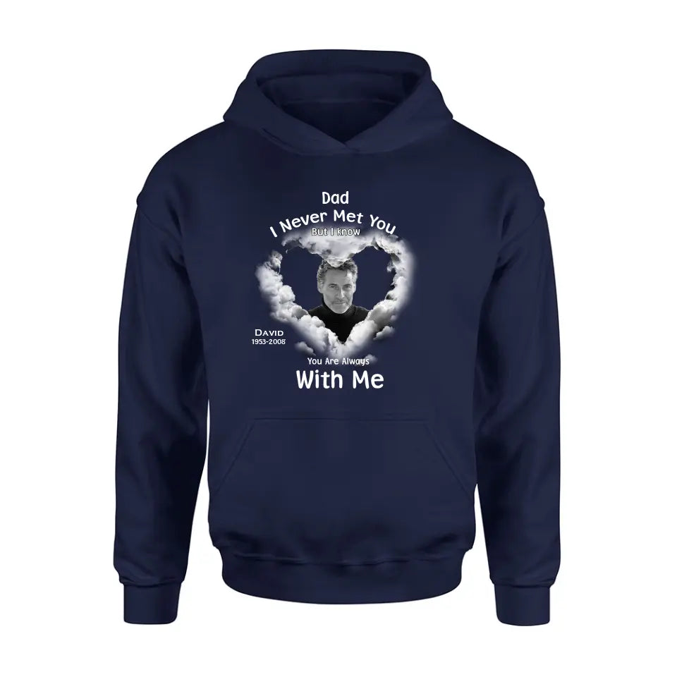 Personalized Memorial Dad/Mom Shirt/Hoodie - Upload Photo - Memorial Gift Idea - I Never Met You But I Know Your Are Always With Me