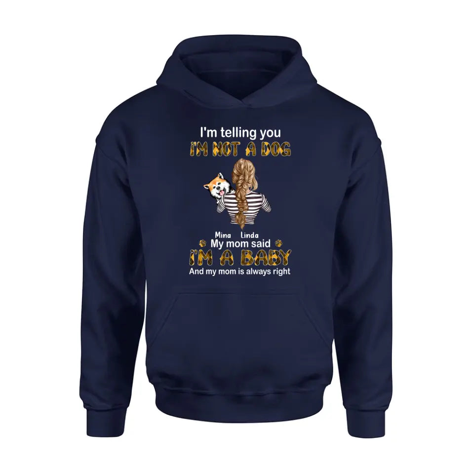 Personalized Dog Mom T-shirt/Hoodie - Gift Idea For Dog Lover/Mother's Day - Up to 4 Dogs - I'm Not A Dog My Mom Said I'm A Baby