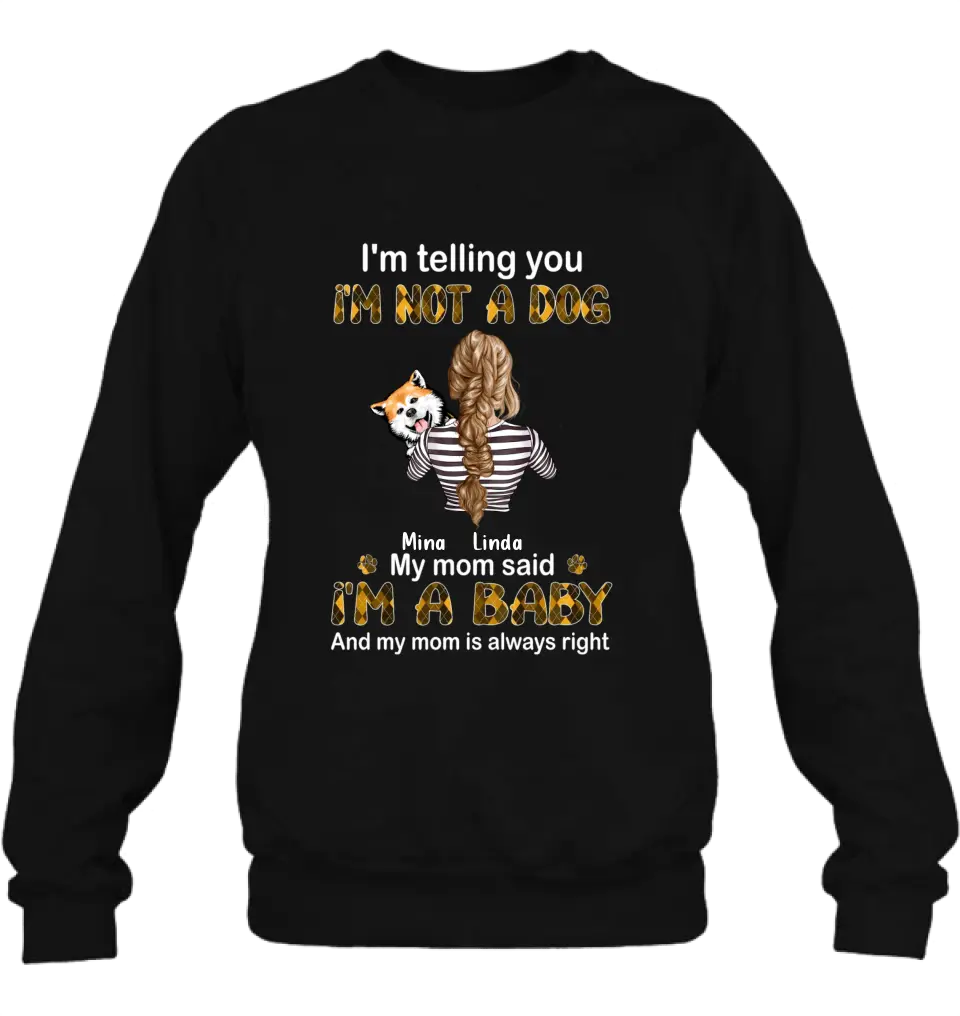 Personalized Dog Mom T-shirt/Hoodie - Gift Idea For Dog Lover/Mother's Day - Up to 4 Dogs - I'm Not A Dog My Mom Said I'm A Baby
