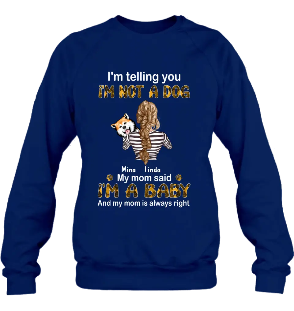 Personalized Dog Mom T-shirt/Hoodie - Gift Idea For Dog Lover/Mother's Day - Up to 4 Dogs - I'm Not A Dog My Mom Said I'm A Baby