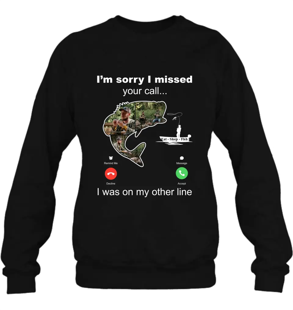 Personalized Fishing T-shirt/Hoodie - Gift Idea For Fishing Lover/Father's Day - I'm Sorry I Missed Your Call I Was On My Other Line