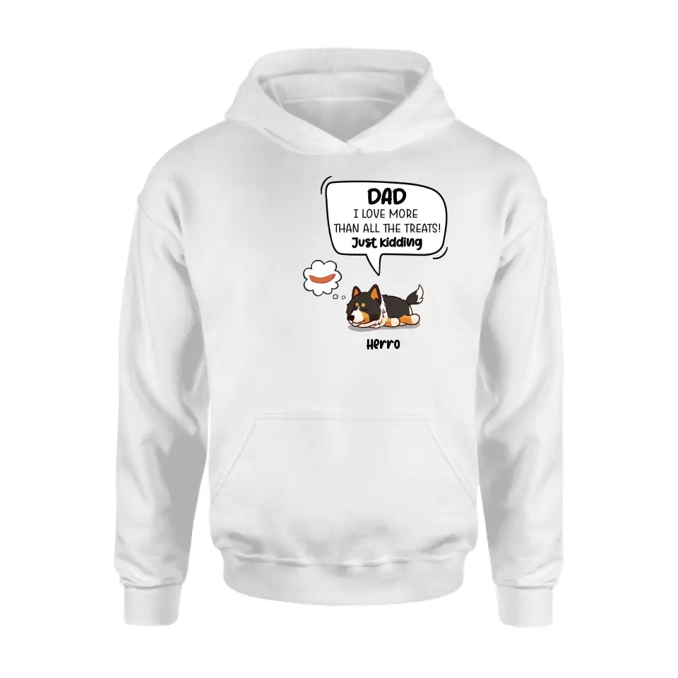 Personalized Dog Shirt/Hoodie - Gift Idea For Dog Lover/Mother's Day/Father's Day - Dad I Love More Than All The Treats! Just Kidding