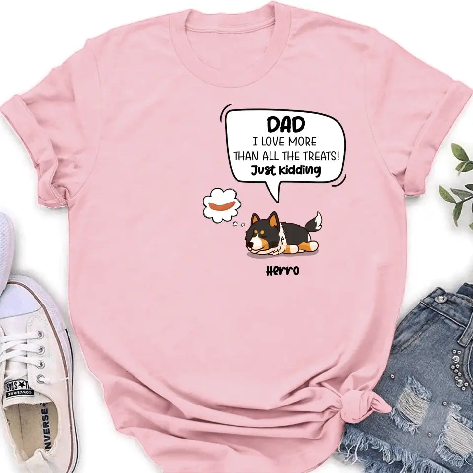 Personalized Dog Shirt/Hoodie - Gift Idea For Dog Lover/Mother's Day/Father's Day - Dad I Love More Than All The Treats! Just Kidding