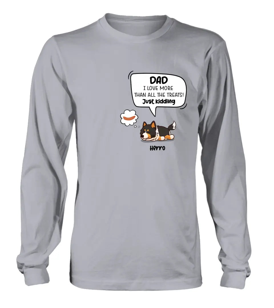 Personalized Dog Shirt/Hoodie - Gift Idea For Dog Lover/Mother's Day/Father's Day - Dad I Love More Than All The Treats! Just Kidding
