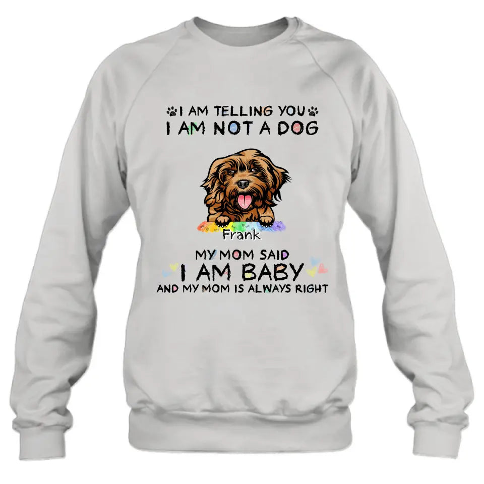 Personalized Pet Mom Shirt/Hoodie - Gift Idea For Dog/Cat Lover/Mother's Day - I Am Telling You I Am Not A Dog My Mom Said I Am A Baby And My Mom Is Always Right