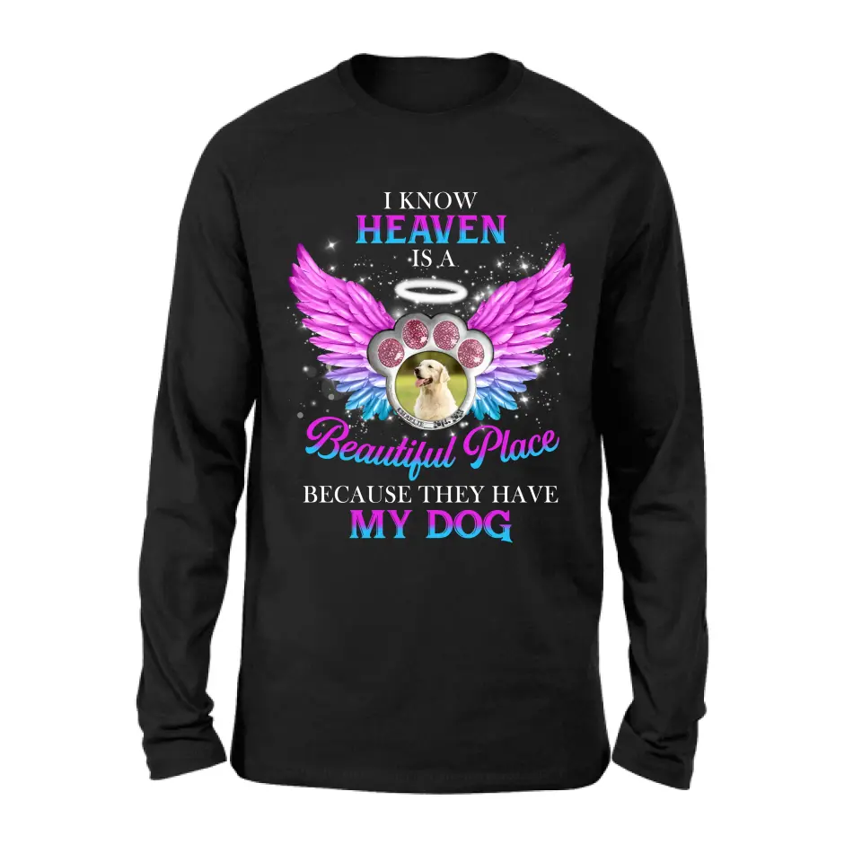 Personalized Memorial Dog Photo Shirt/Hoodie - Memorial Gift For Dog Lover - I Know Heaven Is A Beautiful Place Because They Have My Dog