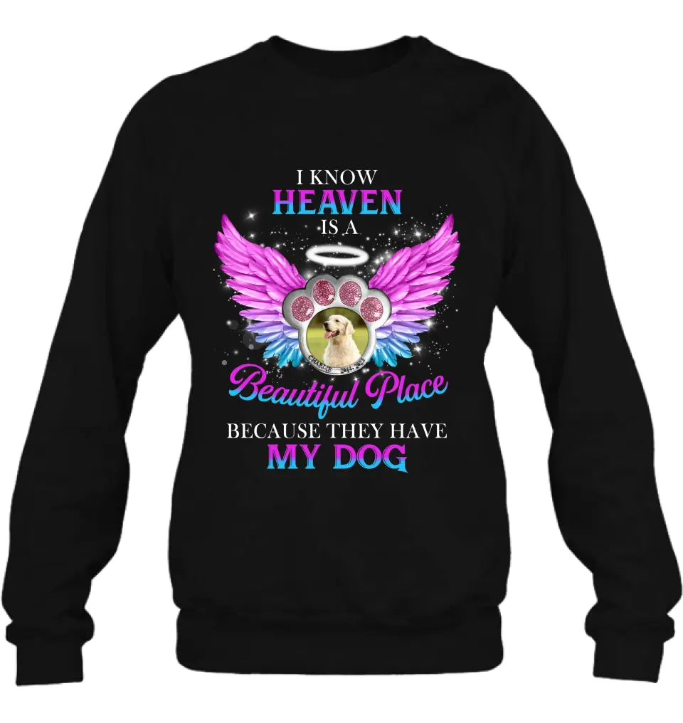 Personalized Memorial Dog Photo Shirt/Hoodie - Memorial Gift For Dog Lover - I Know Heaven Is A Beautiful Place Because They Have My Dog