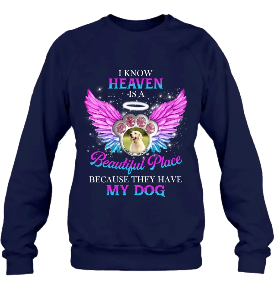 Personalized Memorial Dog Photo Shirt/Hoodie - Memorial Gift For Dog Lover - I Know Heaven Is A Beautiful Place Because They Have My Dog