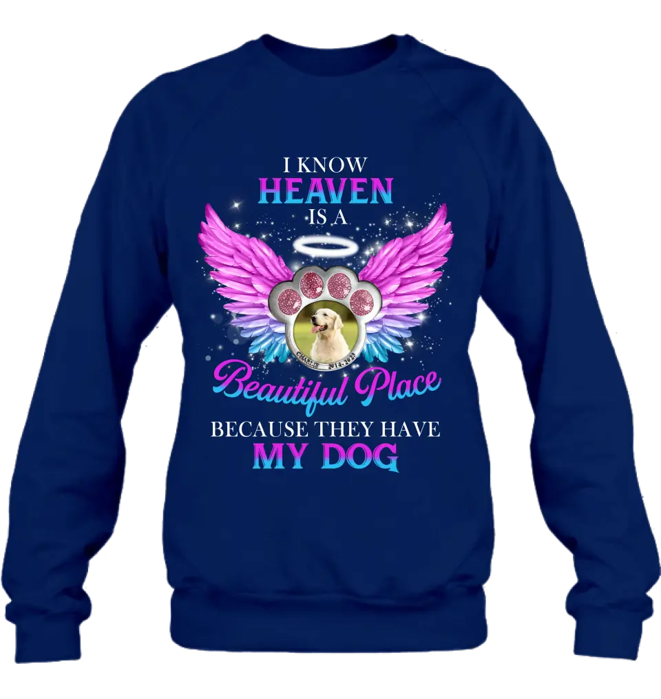 Personalized Memorial Dog Photo Shirt/Hoodie - Memorial Gift For Dog Lover - I Know Heaven Is A Beautiful Place Because They Have My Dog