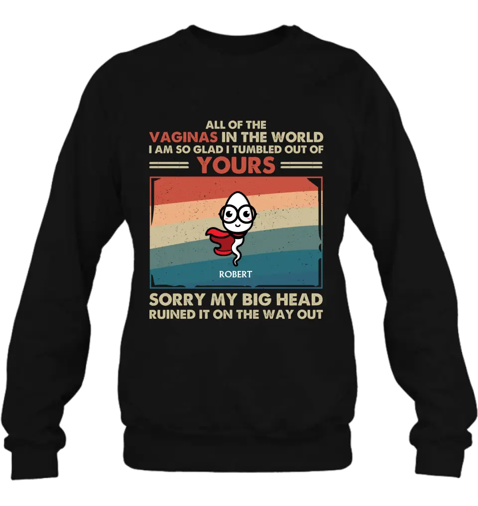 Personalized Sperms Shirt/Hoodie - Gift Idea For Mother's Day - Up to 6 Sperms - All Of The Vaginas In The World I Am So Glad I Tumbled Out Of Yours